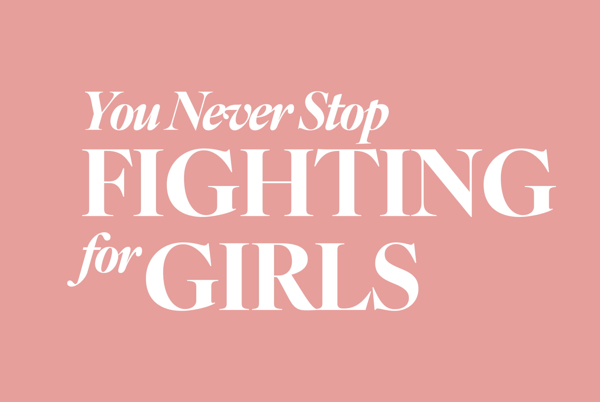 Image of text on a pink background that reads "You Never Stop FIGHTING for GIRLS"