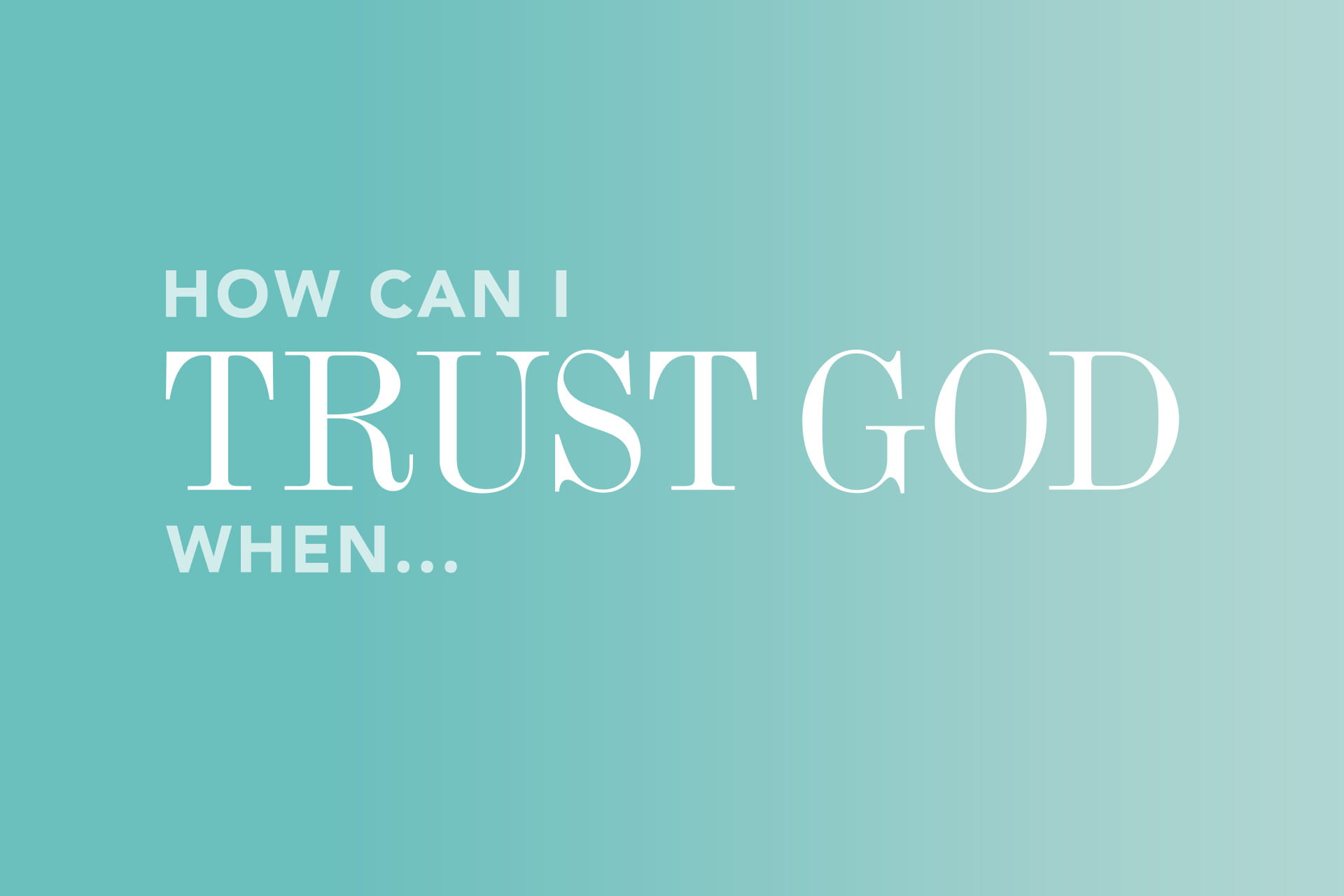 How Can I Trust God When...