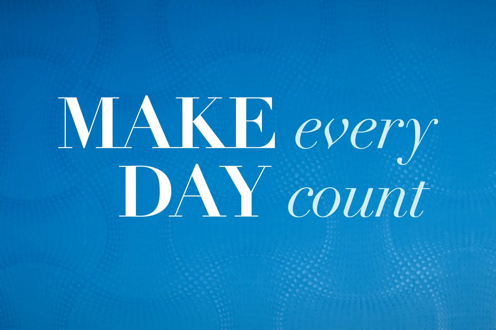 Make Every Day Count
